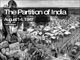 The Partition of India August 14, 1947 Tarif Haque 