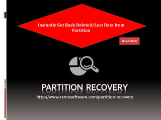 http://www.remosoftware.com/partition-recovery
Instantly Get Back Deleted/Lost Data from
Partition
 