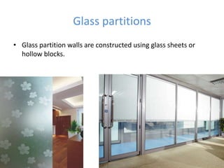 Glass partitions
• Glass partition walls are constructed using glass sheets or
  hollow blocks.
 