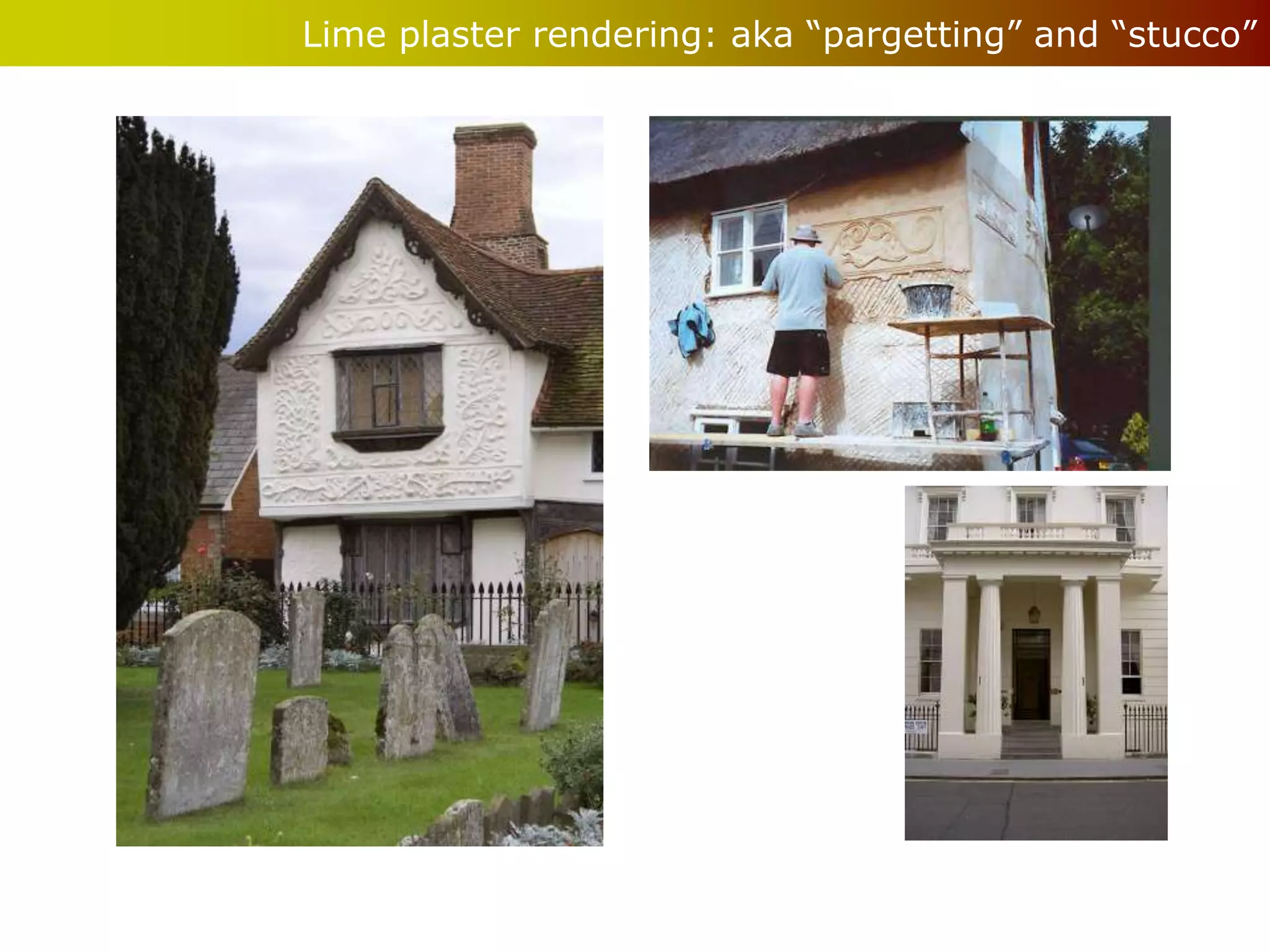 Lime plaster rendering: aka “pargetting” and “stucco”
 