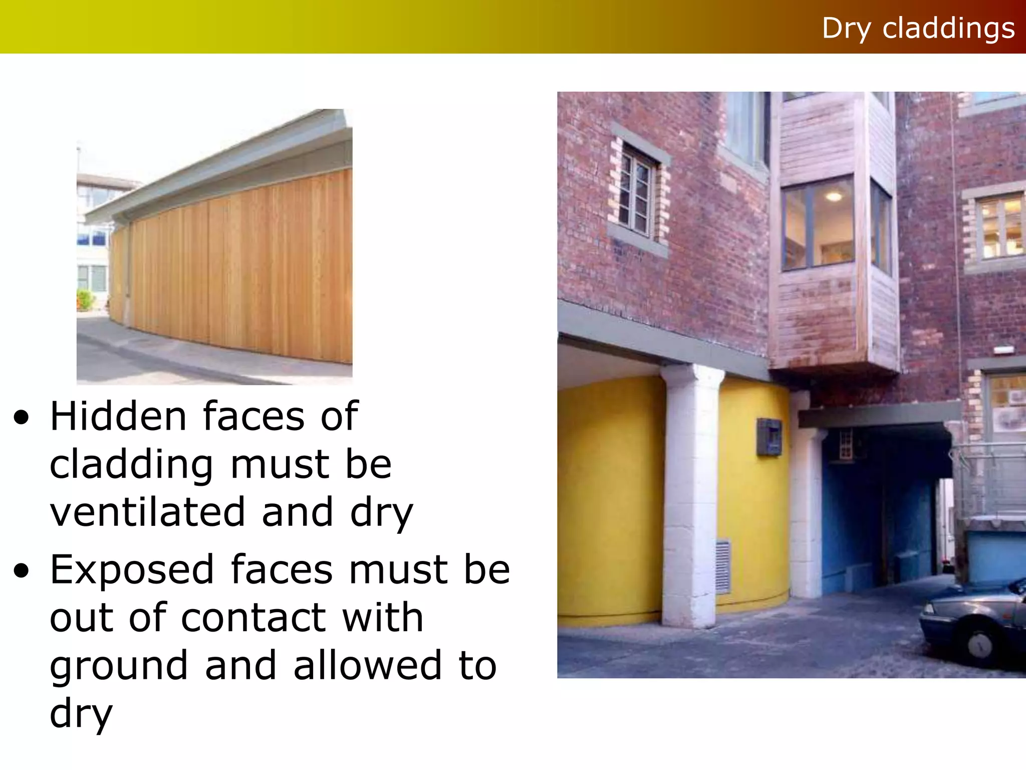 Dry claddings




• Hidden faces of
  cladding must be
  ventilated and dry
• Exposed faces must be
  out of contact with
  ground and allowed to
  dry
 