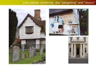 Lime plaster rendering: aka “pargetting” and “stucco”
 