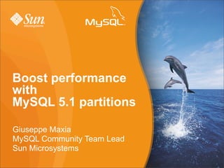 Boost performance
with
MySQL 5.1 partitions

Giuseppe Maxia
MySQL Community Team Lead
Sun Microsystems
 