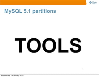 MySQL 5.1 partitions




               TOOLS
                             71


Wednesday, 13 January 2010
 