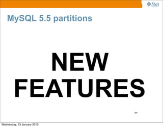 MySQL 5.5 partitions




          NEW
        FEATURES
                             77


Wednesday, 13 January 2010
 