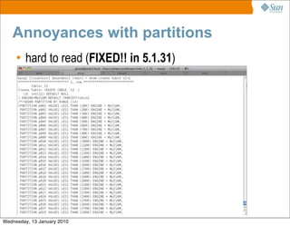 Annoyances with partitions
     • hard to read (FIXED!! in 5.1.31)




                                          98


Wednesday, 13 January 2010
 