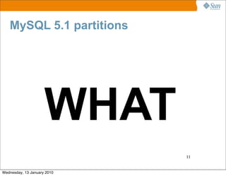MySQL 5.1 partitions




                     WHAT
                             11


Wednesday, 13 January 2010
 