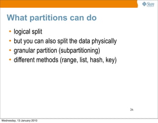 What partitions can do
     •   logical split
     •   but you can also split the data physically
     •   granular partit...