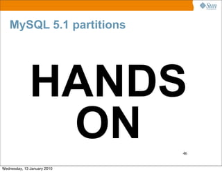 MySQL 5.1 partitions




              HANDS
               ON            46


Wednesday, 13 January 2010
 