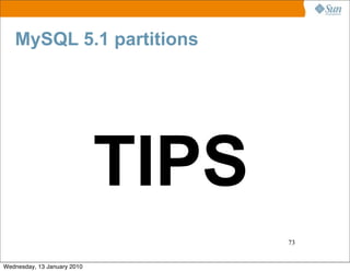 MySQL 5.1 partitions




                             TIPS
                                    73


Wednesday, 13 January ...