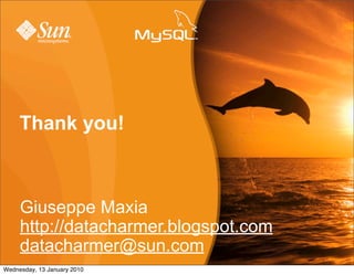 Thank you!



     Giuseppe Maxia
     http://datacharmer.blogspot.com
     datacharmer@sun.com
Wednesday, 13 January 2010
 