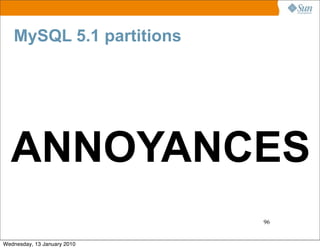 MySQL 5.1 partitions




  ANNOYANCES
                             96


Wednesday, 13 January 2010
 