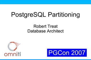 PostgreSQL Partitioning
       Robert Treat
     Database Architect




               PGCon 2007
 