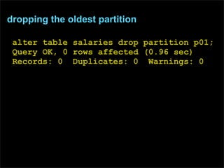 dropping the oldest partition

 alter table salaries drop partition p01;
 Query OK, 0 rows affected (0.96 sec)
 Records: 0...