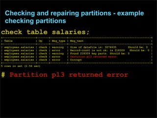 Checking and repairing partitions - example
  checking partitions
check table salaries;
+--------------------+-------+----...