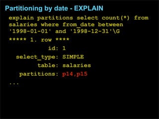 Partitioning by date - EXPLAIN
 explain partitions select count(*) from
 salaries where from_date between
 '1998-01-01' an...