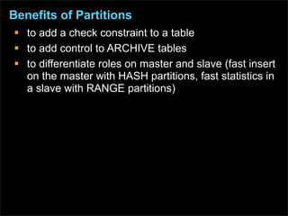 Benefits of Partitions
 to add a check constraint to a table
 to add control to ARCHIVE tables
 to differentiate roles ...