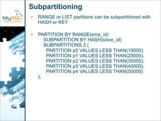 Subpartitioning
    RANGE or LIST partitions can be subpartitioned with

    HASH or KEY

    PARTITION BY RANGE(emp_id)
...