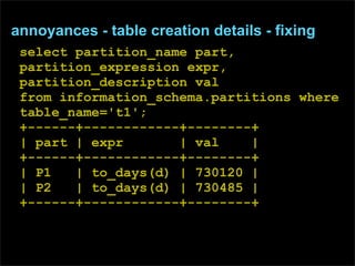 annoyances - table creation details - fixing
 select partition_name part,
 partition_expression expr,
 partition_descripti...