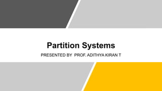 Partition Systems
PRESENTED BY PROF. ADITHYA KIRAN T
 