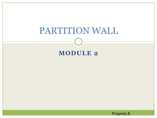 MODULE 2
PARTITION WALL
Prageeja.K
 