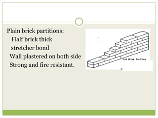 Plain brick partitions:
Half brick thick
stretcher bond
Wall plastered on both side
Strong and fire resistant.
 