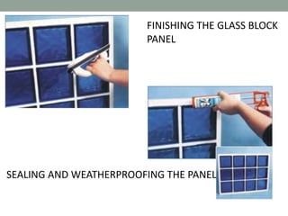FINISHING THE GLASS BLOCK
PANEL
SEALING AND WEATHERPROOFING THE PANEL
 