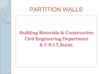 PARTITION WALLS
Building Materials & Construction
Civil Engineering Department
S.V.N.I.T,Surat.
 