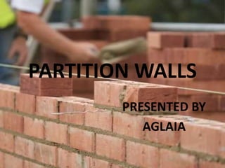 PARTITION WALLS
PRESENTED BY
AGLAIA
 