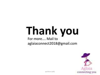 Thank youFor more…. Mail to
aglaiaconnect2018@gmail.com
partition walls
 