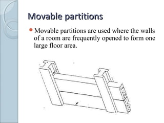 Movable partitionsMovable partitions
Movable partitions are used where the walls
of a room are frequently opened to form one
large floor area.
 
