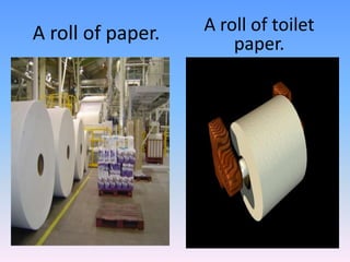 A roll of paper.A roll of toiletpaper.