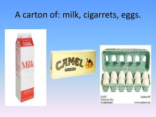 A carton of: milk, cigarrets, eggs.