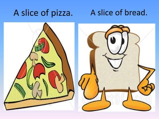 A slice of bread.A slice of pizza.