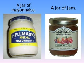 A jar of jam.A jar of mayonnaise.