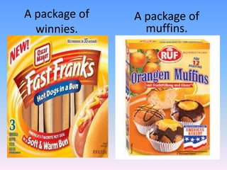 A package of winnies.A package of muffins.