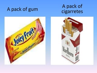 A pack of gumA pack of cigarretes