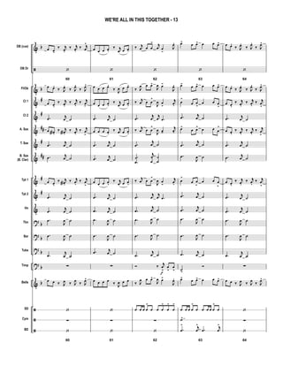 &
ã
&
&
&
&
&
&
&
&
&
?
?
?
?
&
ã
ã
ã
b
b
#
#
##
#
##
#
#
b
b
b
b
b
DB (cue)
DB Dr
Fl/Ob
Cl 1
Cl 2
A. Sax
T. Sax
B. Sax
(B. Clar)
Tpt 1
Tpt 2
Hn
Tbn
Bar
Tuba
Timp
Bells
SD
Cym
BD
œ œ.
‰ j
œ.
‰ j
œ.
‰ j
œ
>
60
‘
œ œ.
‰ J
œ.
‰ J
œ.
‰ J
œ>
œ œ.
‰ j
œ.
‰ j
œ.
‰ j
œ
>
.œ j
œ ˙
œ œa .
‰ j
œa.
‰ j
œ.
‰ j
œ
>
.œ
j
œ ˙
.œ j
œ ˙
œ œ.
‰ j
œa.
‰ j
œ.
‰ j
œ
>
.œ j
œ ˙
.œ
j
œ ˙
.œ
J
œ ˙
.œ
J
œ ˙
.œ
j
œ ˙
∑
œ œ ‰ J
œ ‰ J
œ ‰ J
œ>
‘
∑
60
‘
œ œ œ œ.
‰ j
œ œ œ.
61
‘
œ œ œ œ.
‰ J
œ œ œ.
œ œ œ œ.
‰ j
œ œ œ.
.œ j
œ ˙
œ œ œ œ.
‰ j
œ œ œ.
.œ
j
œ ˙
.œ j
œ ˙
œ œ œ œ.
‰ j
œ œ œ.
.œ j
œ ˙
.œ j
œ ˙
.œ
J
œ ˙
.œ
J
œ ˙
.œ j
œ ˙
∑
œ œ œ œ ‰
J
œ œ œ
‘
∑
61
‘
‰ j
œ œ œ
> j
œ œ
-
J
œ.
62
‘
‰ J
œ œ œ>
J
œ œ-
J
œ.
‰ j
œ œ œ
>
J
œ œ
-
j
œ.
.œ
j
œ
j
œ .œ
‰ j
œ œ œ
>
J
œ œ-
j
œ.
.œ
j
œ ˙
.
.
œ
œ
j
œ
œ
˙
˙
‰
j
œ œ œ
>
J
œ œ
-
j
œ.
.œ
j
œ
j
œ .œ
.œ
j
œ ˙
.œ J
œ ˙
.œ
J
œ ˙
.œ
j
œ ˙
Ó ‰ j
œ
>
f
œ
>
œ
>
‰ J
œ œ œ>
J
œ œ-
J
œ.
œ œ œ œ
>
œ œ œ
>
œ
>
œ
>
∑
62
‘
œ>
œ œ> œ œ œ>
63
‘
œ>
œ œ> œ œ œ>
œ
>
œ œ
>
œ œ œ
>
.œ j
œ ˙
œ>
œ œ
>
œ œ œ
>
.œ
j
œ ˙
.œ
J
œ ˙
œ
>
œ œ
>
œ œ œ
>
.œ j
œ ˙
.œ
j
œ ˙
.œ
J
œ ˙
.œ
J
œ ˙
.œ j
œ ˙
˙>
Ó
œ>
œ œ> œ œ œ>
œ œ œ œ
>
œ œ œ œ œ
>
œ
˙>
63
.œ
> j
œ
>
.œ
j
œ
>
œ œ.
‰ J
œ.
‰ J
œ.
‰ J
œ>
64
‘
œ œ.
‰ J
œ.
‰ J
œ.
‰ J
œ>
œ œ.
‰ j
œ.
‰ j
œ.
‰ j
œ
>
.œ j
œ ˙
œ œ.
‰ j
œ.
‰ j
œ.
‰ j
œ
>
.œ
j
œ ˙
.œ j
œ ˙
œ œ.
‰ j
œ.
‰ j
œ.
‰ j
œ
>
.œ j
œ ˙
.œ
j
œ ˙
.œ
J
œ ˙
.œ
J
œ ˙
.œ
j
œ ˙
∑
œ œ ‰ J
œ ‰ J
œ ‰ J
œ>
‘
∑
64
‘
WE'RE ALL IN THIS TOGETHER - 13
 