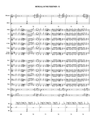 &
ã
&
&
&
&
&
&
&
&
&
?
?
?
?
&
ã
ã
ã
b
b
#
#
##
#
##
#
#
b
b
b
b
b
DB (cue)
DB Dr
Fl/Ob
Cl 1
Cl 2
A. Sax
T. Sax
B. Sax
(B. Clar)
Tpt 1
Tpt 2
Hn
Tbn
Bar
Tuba
Timp
Bells
SD
Cym
BD
J
œ
œ
^
‰ Œ Ó
69
«
2
œ^ œ^ œ- œ- œb .
Œ
œ^ œ^ œ- œ- œn .
Œ
œ
v
œ
v
œ- œ- œn .
Œ
œ^ œ^ œ- œ- œn . Œ
œ
v
œ
v
œ- œ- œn .
Œ
œv
œv
œ- œ- œn .
Œ
œ
v
œ
v
œ- œ- œn .
Œ
œ
v
œ
v
œ- œ- œn .
Œ
œ^
œ^
œ- œ- œb . Œ
œ^ œ^ œ- œ- œb . Œ
œ^ œ^ œ- œ- œb . Œ
œv
œv
œ- œ- œb .
Œ
j
œv
‰ Œ Ó
J
œ^ choke
‰ Œ Ó
œ
>
œœ œ
>
œ œ
>
œ œ œ
>
œ
˙>
69
«
2
Ó ‰
j
œ
œ>
œ
œ
.
.
œ
œb
b
>
70
œ œ œ œ œ> œ œ
œ œ œ œ
œ> œ œ
œ œ œ œ œ
>
œ œ
œ œ œ œ
œ> œ œ
œ œ œ œ
œ> œ œ
œ œ œ œ œ> œ œ
œ œ œ œ œ
>
œ œ
œ œ œ œ œ
>
œ œ
œ œ œ œ œ> œ œ
œ œ œ œ œ> œ œ
œ œ œ œ
œ> œ œ
œ œ œ œ œ> œ œ
Ó ‰ j
œ
>
œ .œ
>
Ó ‰ J
œ> œ .œb>
œ
>
œœœ
>
œ
>
‰
j
œ
>
≈ .
j
œ
>
∑
70
J
œ
œ
^
‰ Œ Ó
71
«
2
œ^ œ^ œ- œ- œb .
Œ
œ^ œ^ œ- œ- œn .
Œ
œ
v
œ
v
œ- œ- œn .
Œ
œ^ œ^ œ- œ- œn . Œ
œ
v
œ
v
œ- œ- œn .
Œ
œv
œv
œ- œ- œn .
Œ
œ
v
œ
v
œ- œ- œn .
Œ
œ
v
œ
v
œ- œ- œn .
Œ
œ^
œ^
œ- œ- œb . Œ
œ^ œ^ œ- œ- œb . Œ
œ^ œ^ œ- œ- œb . Œ
œv
œv
œ- œ- œb .
Œ
j
œv
‰ Œ Ó
J
œ^ ch
‰ Œ Ó
œ
>
œœ œ
>
œ œ
>
œ œ œ
>
œ
˙>
71
«
2
Ó ‰
j
œ
œ
>
œ
œ
.
.
œ
œb
b
>
72
œb . œ. œ œ œ. œ œb>
J
œ ‰
œn . œ. œ œ œ. œ œn>
J
œ ‰
œn . œ. œ œ œ. œ œn>
j
œ ‰
œn . œ. œ œ œ. œ œn
>
J
œ ‰
œn . œ. œ œ œ. œ œn>
j
œ ‰
œn . œ. œ œ œ. œ œn>
j
œ
‰
œn . œ. œ œ œ. œ œn>
j
œ ‰
œn . œ. œ œ œ. œ œn>
j
œ ‰
œb . œ. œ œ œ. œ œb
>
J
œ ‰
œb . œ. œ œ œ. œ œb>
J
œ ‰
œb . œ. œ œ œ. œ œb>
J
œ ‰
œb . œ. œ œ œ. œ œb>
j
œ
‰
Ó ‰ j
œ
>
œ .œ
>
Ó ‰
J
œ>
œ .œb>
œ
>
œœœ
>
œ
>
‰
j
œ
>
≈ .
j
œ
>
∑
72
J
œ
œ
^
‰ Œ Ó
73
«
2
œ. œb . œ œ œ œ œ. œ.
œ. œn . œ œ œ œ œ. œ.
œ. œn . œ œ œ œ œ. œ.
œ. œn . œ œ œ œ œ. œ.
œ. œn . œ œ œ œ œ. œ.
œ. œn . œ œ œ œ œ. œ.
œ. œn . œ œ œ œ œ. œ.
œ. œn . œ œ œ œ œ. œ.
œ. œb . œ œ œ œ œ. œ.
œ. œb . œ œ œ œ œ. œ.
œ. œb . œ œ œ œ œ. œ.
œ. œb . œ œ œ œ œ. œ.
j
œv
‰ Œ Ó
J
œ^
‰ Œ Ó
œ
>
œœœ
>
œ œ
>
œœœ
>
œ
˙>
73
«
2
Ó ‰
J
œ
œb
b> œ
œ .
.
œ
œb
b>
74
œ œb œ œ œ^ œ^
J
œ^
‰
œ œn œ œ œ^ œ^
J
œ^
‰
œ œn œ œ œ
v
œ
v
j
œ
v
‰
œ œn œ œ œ^ œ^
J
œ^
‰
œ œn œ œ œ
v
œ
v
j
œ
v
‰
œ œn œ œ œv
œv
j
œv
‰
œ œn œ œ œ
v
œ
v
j
œ
v
‰
œ œn œ œ œ
v
œ
v
j
œ
v
‰
œ œb œ œ œ^
œ^
J
œ^
‰
œ œb œ œ œ^ œ^
J
œ^
‰
œ œb œ œ œ^ œ^
J
œ^
‰
œ œb œ œ œv
œv
j
œv
‰
Ó ‰ j
œ
>
œ .œ
>
Ó ‰ J
œ> œ .œb>
œ
>
œœœ
>
œ
>
‰
j
œ
>
≈ .
j
œ
>
∑
74
WE'RE ALL IN THIS TOGETHER - 15
 