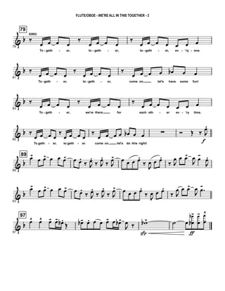 & b
79
79
‰
SING:
œ œ œ œ
‰
œ œ œ œ
To geth er, to geth er,
‰
œ œ œ œ œ œ œ
to geth er, ev 'ry one.- - - - - - - -
& b
81
‰
œ œ œ œ
‰
œ œ œ œ
To geth er, to geth er,
‰
œ œ œ œ œb œ œ
come on, let's have some fun!- - - -
& b
83
‰
œ œ œ œ
‰
œ œ œ œ
To geth er, we're there for
‰
œ œ œ œ œ œ œ
each oth er ev 'ry time,- - - -
& b
85
‰
œ œ œ œ
‰
œ œ œ œ
To geth er, to geth er.
‰
œ œ œ œ œb œ œ
come on, let's do this right!
∑ Ó Œ ‰ J
œ.
f- -
& b
89
89
œ>
œ œ> œ œ œ> œ œ.
‰ J
œ.
‰ J
œ.
‰ J
œ> œ œ œ œ.
‰
J
œ œ œ.
‰ J
œ œ œ>
J
œ œ-
J
œ.
& b
93
œ>
œ œ> œ œ œ> œ œ.
‰ J
œ.
‰ J
œ.
‰ J
œ> œ œ œ œ.
‰ J
œ œ œ.
‰ J
œ œ œ>
J
œ .œ-
& b
97
97
œ^ œ^ œ- œ- œb .
Œ œb- œ. œ œ œ- œ œb>
J
œ ‰ wb >
Sp
˙ œ
œ
œb
b-
ƒ
œ
œ
- œ
œ
^
FLUTE/OBOE - WE'RE ALL IN THIS TOGETHER - 3
 