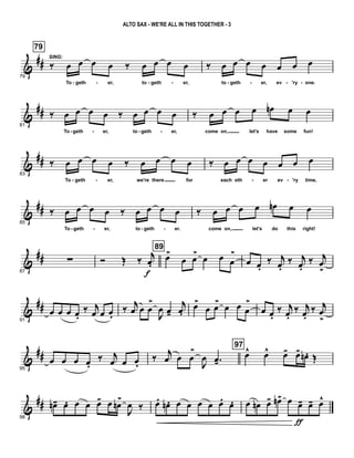 &
##
79
79
‰
SING:
œ œ œ œ ‰ œ œ œ œ
To geth er, to geth er,
‰ œ œ œ œ œ œ œ
to geth er, ev 'ry one.- - - - - - - -
&
##
81
‰ œ œ œ œ ‰ œ œ œ œ
To geth er, to geth er,
‰ œ œ œ œ œn œ œ
come on, let's have some fun!- - - -
&
##
83
‰ œ œ œ œ ‰ œ œ œ œ
To geth er, we're there for
‰ œ œ œ œ œ œ œ
each oth er ev 'ry time,- - - -
&
##
85
‰ œ œ œ œ ‰ œ œ œ œ
To geth er, to geth er.
‰ œ œ œ œ œn œ œ
come on, let's do this right!- - - -
&
##
87
∑ Ó Œ ‰ j
œ.
f
89
œ>
œ œ
>
œ œ œ
>
œ œ.
‰ j
œ.
‰ j
œ.
‰ j
œ
>
&
##
91
œ œ œ œ.
‰ j
œ œ œ.
‰ j
œ œ œ
>
J
œ œ-
j
œ.
œ>
œ œ>
œ œ œ
>
œ œ.
‰ j
œ.
‰ j
œ.
‰ j
œ
>
&
##
95
œ œ œ œ.
‰ j
œ œ œ.
‰
j
œ œ œ
>
J
œ .œ-
97
œ^ œ^ œ- œ- œn . Œ
&
##
98
œn- œ. œ œ œ- œ œn
>
J
œ ‰ œ. œn . œ œ œ œ œ. œ. œ œn œ- œn> œ œ-
ƒ
œ- œ^
ALTO SAX - WE'RE ALL IN THIS TOGETHER - 3
 