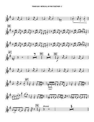 &
#
34
.œ
j
œ ˙ .œ
j
œ ˙ .œ
j
œ ˙ wn
>
.œ
>
j
œ. œ
>
œ
>
&
#
39
39
‰ œ
f
œ œ œ.
‰ œœ œ œ.
‰ œœ œ œ. œ. œ.
œ
>
‰ œœ œ œ.
‰ œœ œ œ.
‰ œœ œ œ. œb . œ. œ
>
&
#
43
‰
œœ œ œ.
‰
œœ œ œ.
‰
œœ œ œ. œ. œ.
œ
>
‰
œœ œ œ.
‰
œœ œ œ.
‰
œœ œ œ. œb . œ. œ
>
&
#
47
47
œbv
Œ Ó ˆ
7 55
ˆ
4 59
.œ
f
j
œ ˙ .œ
j
œ ˙
&
#
61
.œ
j
œ ˙ .œ
j
œ ˙ .œ
j
œ ˙ .œ
j
œ ˙ .œ
j
œ ˙
&
#
66
.œ
j
œ
>
œ œ
>
67
œ
v
œ
v
œ- œ- œn .
Œ œn œ œ œ œ. œ. œ- œ œ>
œœn
.
(opt.)
œ
.
œ
v
œ
v
œ- œ- œn.
Œ
&
#
70
œ œ œ œ
œ> œ œ
œ
v
œ
v
œ- œ- œn .
Œ œn . œ. œ œ œ. œ œn>
j
œ ‰ œ. œn . œ œ œ œ œ. œ.
&
#
74
œ œn œ œ œ
v
œ
v
j
œ
v
‰
75 [Drums]
œ
v
Œ Ó ˆ3
TENOR SAX - WE'RE ALL IN THIS TOGETHER - 2
 