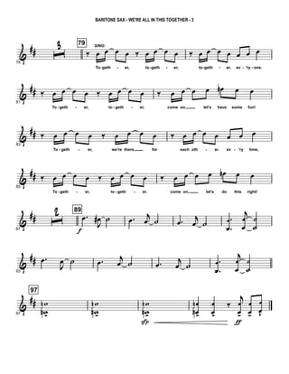 &
##
76
ˆ
3 79
‰
SING:
œ œ œ œ ‰ œ œ œ œ
To geth er, to geth er,
‰ œ œ œ œ œ œ œ
to geth er, ev 'ry one.- - - - - - - -
&
##
81
‰ œ œ œ œ ‰ œ œ œ œ
To geth er, to geth er,
‰ œ œ œ œ œn œ œ
come on, let's have some fun!- - - -
&
##
83
‰ œ œ œ œ ‰ œ œ œ œ
To geth er, we're there for
‰ œ œ œ œ œ œ œ
each oth er ev 'ry time,- - - -
&
##
85
‰ œ œ œ œ ‰ œ œ œ œ
To geth er, to geth er.
‰ œ œ œ œ œn œ œ
come on, let's do this right!- - - -
&
##
87
ˆ2 89
.œ
f
J
œ# ˙ .œ j
œ ˙ .œ j
œ ˙ .
.
œ
œ
j
œ
œ
˙
˙
&
##
93
.œ
J
œ ˙ .œ j
œ ˙ .œ j
œ ˙
.
.
œ
œ
j
œ
œ
˙
˙
&
##
97
97
w
wn
n
>
w
wn
n
>
w
wn
n
>
Sp
œ
œn
n
>
œ
œ>
‰
j
œ
œ-
ƒ
œ
œ-
œ
œv
BARITONE SAX - WE'RE ALL IN THIS TOGETHER - 3
 