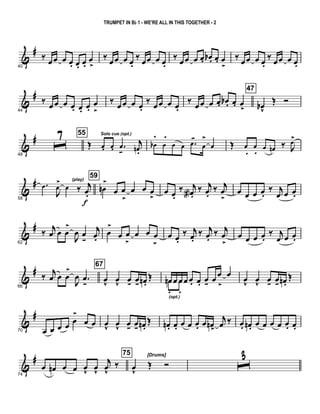 &
#
40
‰ œœ œ œ. œ. œ.
œ
>
‰ œœ œ œ.
‰ œœ œ œ.
‰ œœ œ œ. œb . œ. œ
>
‰ œœ œ œ.
‰ œœ œ œ.
&
#
44
‰
œ œ œ œ. œ. œ.
œ
>
‰
œ œ œ œ.
‰
œœ œ œ.
‰
œœ œ œ. œb . œ. œ
>
47
œbv
Œ Ó
&
#
48
ˆ7 55
Œ
Solo cue (opt.)
œ. œ. .œ
-
j
œn.
œb
.
œ
.
œ œ .œ
-
œ
>
œ Œ œ
.
œ
. œ œn ‰ J
œ>
&
#
58
.œ
J
œ
>
œ ‰ j
œ.
f
(play)
59
œn
>
œ œ
>
œ œ œ
>
œ œ.
‰ j
œa .
‰ j
œ.
‰ j
œ
>
œ œ œ œ.
‰ j
œ œ œ.
&
#
62
‰ j
œ œ œ
>
J
œ œ
-
j
œ.
œ
>
œ œ
>
œ œ œ
>
œ œ.
‰ j
œ.
‰ j
œ.
‰ j
œ
>
œ œ œ œ.
‰ j
œ œ œ.
&
#
66
‰
j
œ œ œ
>
J
œ .œ
-
67
œ
v
œ
v
œ- œ- œn .
Œ œn œ œœ œ. œ. œ- œ œ
>
œ
œn
.
(opt.)
œ
.
œ
v
œ
v
œ- œ- œn .
Œ
&
#
70 œ œ œ œ œ
>
œ œ œ
v
œ
v
œ- œ- œn .
Œ œn . œ. œ œ œ. œ œn>
j
œ ‰ œ. œn . œ œ œ œ œ. œ.
&
#
74
œ œn œ œ œ
v
œ
v
j
œ
v
‰
75 [Drums]
œ
v
Œ Ó ˆ3
TRUMPET IN Bb 1 - WE'RE ALL IN THIS TOGETHER - 2
 