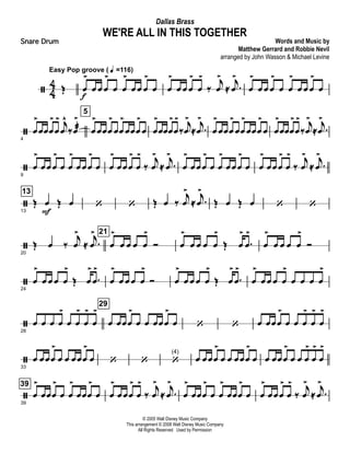 ã 4
4 Œ
Easy Pop groove ( q =116)
œ
>
f
œ œ œ
>
œ œ
>
œ œ œ
>
œ œ
>
œ œ œ
>
œ
>
‰
j
œ
>
≈ .
j
œ
>
œ
>
œ œ œ
>
œ œ
>
œ œ œ
>
œ
ã
4
œ
>
œœœ
>
œ
> j
œ
^
‰œ
>
æ
5
œ
>
œœœ
>
œœ
>
œœœ
>
œ œ
>
œœœ
>
œ
>
‰
j
œ
>
≈ .j
œ
>
œ
>
œœœ
>
œœ
>
œœœ
>
œ œ
>
œœœ
>
œ
>
‰
j
œ
>
≈ .j
œ
>
ã
9
œ
>
œ œ œ
>
œ œ
>
œ œœ
>
œ œ
>
œœœ
>
œ
>
‰
j
œ
>
≈ .j
œ
>
œ
>
œ œœ
>
œ œ
>
œœ œ
>
œ œ
>
œœœ
>
œ
>
‰
j
œ
>
≈ .j
œ
>
ã
13
13
Œ œ
F
Œ œ ‘ ‘ Œ œ ‰
j
œ
>
≈ .j
œ
>
Œ œ Œ œ ‘ ‘
ã20
Œ œ ‰
j
œ
>
≈ .
j
œ
> 21
œ
>
œ œ œ œ
>
Ó œ
>
œ œ œ œ
>
Œ œ
>
.œ
>
œ
>
œ œ œ œ
>
Ó
ã24
œ
>
œ œ œ œ
>
Œ œ
>
.œ
>
œ
>
œ œ œ œ
>
Ó œ
>
œ œ œ œ
>
Œ œ
>
.œ
>
œ
>
œ œ œ œ
>
œ œ œ œ
>
ã
28
œ œ œ œ
>
œ œ
>
œ
>
œ
>
29
œ œœœ
>
œ œ œœœ
>
œ ‘ ‘ œ œœœ
>
œ œ œ
>
œ
>
œ
>
ã
33
œ œœœ
>
œ œ œœœ
>
œ ‘ ‘
(4)
‘ œ œœœ
>
œ œ œœœ
>
œ œ œœœ
>
œ œ œ
>
œ
>
œ
>
ã
39
39
œ
>
œœœ
>
œ œ
>
œœœ
>
œ œ
>
œ œœ
>
œ
>
‰
j
œ
>
≈ .j
œ
>
œ
>
œœœ
>
œ œ
>
œœœ
>
œ œ
>
œ œœ
>
œ
>
‰
j
œ
>
≈ .j
œ
>
© 2005 Walt Disney Music Company
This arrangement © 2008 Walt Disney Music Company
All Rights Reserved Used by Permission
WE'RE ALL IN THIS TOGETHER
Words and Music by
Matthew Gerrard and Robbie Nevil
arranged by John Wasson & Michael Levine
Dallas Brass
Snare Drum
 