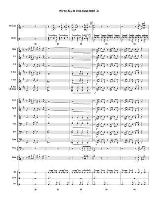 &
ã
&
&
&
&
&
&
&
&
&
?
?
?
?
&
ã
ã
ã
b
b
#
#
##
#
##
#
#
b
b
b
b
b
DB (cue)
DB Dr
Fl/Ob
Cl 1
Cl 2
A. Sax
T. Sax
B. Sax
(B. Clar)
Tpt 1
Tpt 2
Hn
Tbn
Bar
Tuba
Timp
Bells
SD
Cym
BD
∑
36
‘
‰ J
œ œ œ>
J
œ œ-
J
œ>
‰ j
œ œ œ
>
J
œ œ
-
j
œ
>
.œ
j
œ
j
œ œ
j
œ
‰
j
œ œ œ
>
J
œ .œ-
.œ
j
œ ˙
.
.
œ
œ
j
œ
œ
˙
˙
‰
j
œ œ œ
>
J
œ œ
-
j
œ
.œ
j
œ
j
œ œ
j
œ
.œ
j
œ ˙
.œ J
œ ˙
.œ
J
œ ˙
.œ
j
œ ˙
∑
‰ J
œ œ œ>
J
œ œ-
J
œ>
‘
∑
36
‘
Œ œ
œ
õ
>
f
‰
J
œ
œ
^
≈
J
œ
œ
^
≈
37
œœ
>
œ œœ
>
œ œœ
>
œ œœ
>
œ
.œ
J
œ ˙
w
w
w
w
>
wn >
w
wn
n
>
w
w
w
>
w>
wb >
wb
>
∑
w
œ œ œ œ
>
œ œ œ œ œ
>
œ
˙>
37
.œ
> j
œ
>
.œ
> j
œ
>
.
.
œ
œ
> œ
œ
.
Œ ‰ œ
œ
- œ
œ
- œ
œ
^
‰
38
œœ
>
œ œœ
>
œ œœ
>
œ
>
œ
>
œ
>
œ
œ œ œ œ
w
w
w
.œ
>
j
œ. œ
>
œ
>
.œ
>
j
œ. œ
>
œ
>
œ
œn
n
>
œ
œ>
œ
œ>
œ
œ>
w
w
œ>
œ
>
œ>
œ>
œ> œ> œ> œ>
œb>
œ>
œ>
œ>
œb>
œ>
œ>
œ>
Ó œ
>
œ
>
œ
>
œ
>
Ó ‰ œ> œ> œ>
œ œ œ œ
>
œ œ œ
>
œ
>
œ
>
∑
38
.œ
> j
œ
>
œ
>
œ
>
39
œ
œ
^
Œ Ó
39
œ
>
œ œ œ
>
œ
>
œ œ œ œ
>
œ
>
œ œ
>
œ
>
œ œ œ
œ ‰ J
œ Ó
‰ œ
f
œ œ œ.
‰ œ œ œ œ.
‰ œ
f
œ œ œ.
‰ œ œ œ œ.
‰ œ
f
œ œ œ.
‰ œ œ œ œ.
‰ œ
f
œ œ œ. ‰ œ œ œ œ.
‰ œ
f
œ œ œ.
‰ œ œ œ œ.
‰ œ
f
œ œ œ. ‰ œ œ œ œ.
‰ œ
f
œ œ œ.
‰ œ œ œ œ.
‰ œ
f
œ œ œ.
‰ œ œ œ œ.
‰ œ
f
œ œ œ. ‰ œ œ œ œ.
‰ œ
f
œ œ œ. ‰ œ œ œ œ.
‰ œ
f
œ œ œ. ‰ œ œ œ œ.
‰
œ
f
œ œ œ.
‰
œ œ œ œ.
œv
Œ Ó
œ>
Œ Ó
œ
>
œ œ œ
>
œ œ
>
œ œ œ
>
œ
˙>
39
.œ
> j
œ
>
Ó
Ó ‰
j
œ
œ
>
œ
œ
.
.
œ
œb
b
>
40
œ
>
œ œ œ
>
œ
>
œ œ
>
œ œ œ œ
>
œ œ œ
>
œ œ
œ ‰ J
œ ‰ J
œ ≈ .
J
œ
‰ œ œ œ œ. œ. œ. œ>
‰ œ œ œ œ. œ. œ. œ>
‰ œ œ œ œ. œ. œ.
œ
>
‰ œ œ œ œ. œ. œ.
œ>
‰ œ œ œ œ. œ. œ.
œ
>
‰ œ œ œ œ. œ. œ.
œ>
‰ œ œ œ œ. œ. œ.
œ
>
‰ œ œ œ œ. œ. œ.
œ
>
‰ œ œ œ œ. œ. œ. œ>
‰ œ œ œ œ. œ. œ.
œ>
‰ œ œ œ œ. œ. œ.
œ>
‰
œ œ œ œ. œ. œ.
œ>
Ó ‰ j
œ
>
œ .œ
>
Ó ‰
J
œ>
f
œ .œb>
œ
>
œ œ œ
>
œ
>
‰
j
œ
>
≈ .
j
œ
>
∑
40
.œ
> j
œ
>
‰
j
œ
>
≈ .j
œ
>
WE'RE ALL IN THIS TOGETHER - 8
 
