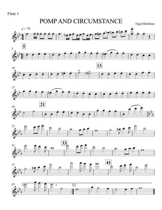 q = 76
Flute 1
POMPAND CIRCUMSTANCE Elgar/Dorfman
..
55
10
13
15
20
21
25
31
33
37
41
43 1.
..
2.
4
4&bb
&bb
&bb
&bb
&bb bb
b
&bb
b
&bb
b
&bb
b
&bbb
,
œ. œ. œ. œ. œ. œ. œ. œ. œb œœ œœœ œœ œ œ# œ œb œn œ œn œ œ
œ
.
œ. œ.
Œ
œ. œ. œ. œ. œ. œ. œ. œ. œ. œ. œ. œ. œn œ œ. œ.
œ. œ. œ. œ.
œ. œ. œ. œ. œ. œ. œ.n œ. ˙> ˙><b> œ. œ. œ. œ. œ. œ. œ. œ.
œ. œ. œ. œ. œn œ œ. œ.
œ. œ. œ. œ. œ. œ. œ. œ. œ. œ. œ. œ.
˙ ˙ œ. œ. œ. œ. œ. œ.
œ. œ. œ. œ. œ. œ.
œ.
œ œ œ
˙ œ œ œ ˙ ˙ ˙ œ œ œ w ˙ œn
J
œ œ
J
˙
˙
˙ œ
J
œ œ
J
w ˙ œ œ œ ˙ ˙ ˙ œ œ œ w
˙ œn
J
œ œ
J
˙
˙
˙ œ
J
œ œ
J
w
˙ œ
J
œ œ
J
˙ ˙
˙ œ
J
œ œ
J
˙
˙ w œ ˙ œ ˙ œ œ w
 