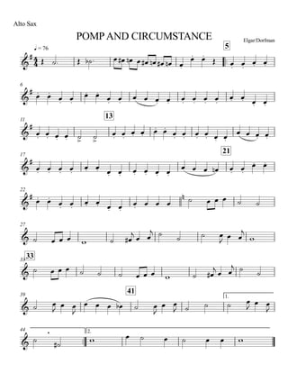 q = 76
Alto Sax
POMPAND CIRCUMSTANCE Elgar/Dorfman
..
5
6
11
13
17
21
22
27
3333
39
41
1.
..
44 2.
4
4&
#
&
#
&
#
&
#
&
# n
&
&
&
&
,
Œ ˙. Œ ˙b . œ œ# œn œ œ# œn œ# œn œ.
œ. œ.
Œ œ. œ.
œ. œ.
œ. œ.
œ. œ.
œ. œ.
œ. œ.
œ œ œ. œ. œ. œ. œ. œ.
œ. œ. œ. œ.
œ. œ. œ. œ. ˙> ˙>
œ. œ.
œ. œ. œ. œ.
œ. œ. œ. œ. œ. œ.
œ œ œ. œ.
œ. œ. œ. œ.
œ. œ. œ. œ. œ. œ. œ. œ.
œ œ œ œn œ. œ.
œ. œ.
œ. œ.
œ. œ.
œ. œ. œ. œ.
œ. œ œ œ ˙ œ œ œ ˙ ˙
˙ œ œ œ w ˙ œ#
j œ œ
j ˙ ˙ ˙ œ
J œ œ
j
w
˙ œ œ œ ˙ ˙ ˙ œ œ œ w ˙ œ#
j
œ œ
j ˙
˙
˙ œ
J
œ œ
J
œ œ œ œb ˙ œ
J
œ œ
J ˙ ˙ ˙ œ
J
œ œ
J
˙
˙#
w œ ˙ œ ˙ œ œ w
 