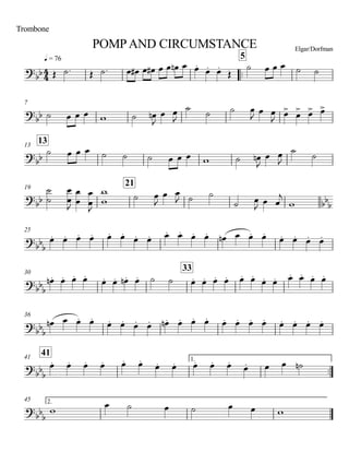 q = 76
Trombone
POMPAND CIRCUMSTANCE Elgar/Dorfman
..
5
7
1313
19
21
25
30
33
36
4141 1.
..
45 2.
4
4
?bb
?
bb
?bb
?bb bbb
?bbb
?bbb
?
bb
b
?
bb
b
?
bb
b
Œ ˙. Œ ˙. œ œ# œ œ# œ œ œn œ œ.
œ. œ.
Œ
˙ œ œ œ ˙ ˙
˙ œ œ œ w ˙ œn
J
œ œ
J
˙ ˙ ˙ œ
J œ œ
J
œ> œ> œ> œ>
˙ œ œ œ ˙ ˙ ˙ œ œ œ w ˙ œn
J
œ œ
J
˙ ˙
˙
˙
œ
œ
J
œ
œ
œ
œ
J
w
w ˙ œ
J
œ œ
J ˙ ˙
˙ œ
J œ œ
j
w
œ. œ. œ. œ. œ. œ.
œ. œ. œ. œ. œ. œ. œn œ œ. œ.
œ. œ. œ. œ.
œ.n œ. œ. œ.
œ. œ. œ.n œ. ˙ ˙ œ. œ. œ. œ. œ. œ.
œ. œ. œ. œ. œ. œ.
œn œ œ. œ.
œ. œ. œ. œ. œ.n œ. œ. œ. œ. œ. œ. œ. œ. œ. œ. œ.
œ. œ. œ. œ. œ. œ.
œ. œ. œ. œ. œ.
œ. œ œ ˙n
w œ ˙ œ ˙ œ œ w
 