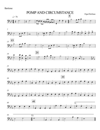 q = 76
Baritone
POMPAND CIRCUMSTANCE Elgar/Dorfman
..
5
7
1313
19
21
25
30
33
35
40
41
1.
..
44 2.
4
4
?bb
?
bb
?bb
?bb bbb
?bbb
?bbb
?
bb
b
?
bb
b
?
bb
b
Œ ˙. Œ ˙. œ œn œb œ œ# œn œn œb œ.
œ. œ.
Œ
˙ œ œ œ ˙ ˙
˙ œ œ œ w ˙ œn
J
œ œ
J
˙ ˙ ˙ œ
J œ œ
J
œ> œ> œ> œ>
˙ œ œ œ ˙ ˙ ˙ œ œ œ w ˙ œn
J
œ œ
J
˙ ˙
˙
˙
œ
œ
J
œ
œ
œ
œ
J
w
w ˙ œ
J
œ œ
J ˙ ˙
˙ œ
J œ œ
j
w
œ. œ. œ. œ. œ. œ.
œ. œ.
œ. œ. œ. œ.
œ. œ. œ. œ.
œ. œ. œ. œ.
œ. œ. œ. œ.
œ. œ.
œ. œ.
œ.
œ. œ.
œ.
œ. œ. œ. œ. œ. œ.
œ. œ.
œ. œ. œ. œ.
œ. œ. œ. œ.
œ. œ. œ. œ. œ. œ. œ. œ.
œ. œ. œ. œ.
œ. œ. œ. œ.
œ. œ. œ. œ.
œ. œ.
œ. œ.
œ. œ.
œ. œ.
˙ ˙ w
œ ˙ œ ˙
œ œ w
 